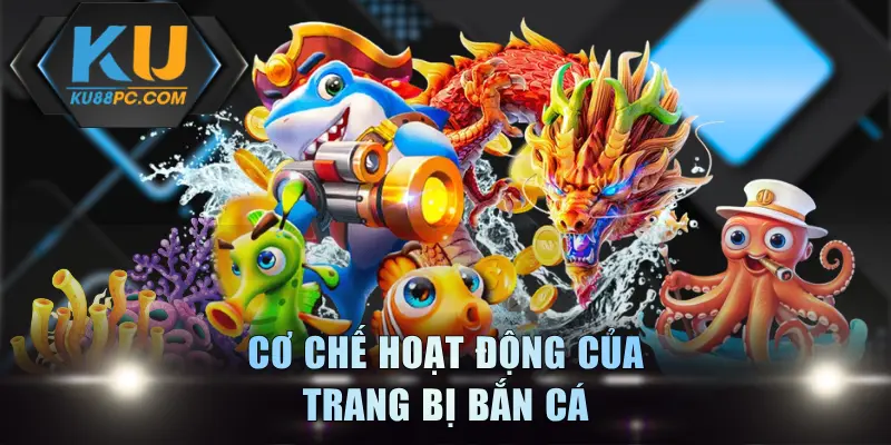 Cơ chế hoạt động của trang bị bắn cá