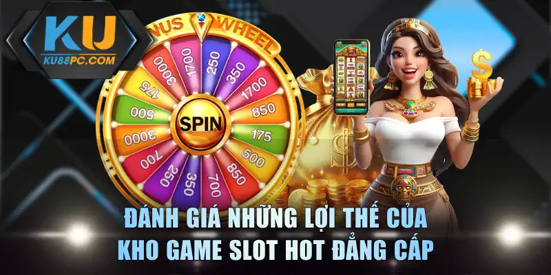 Đánh giá những lợi thế của kho game slot hot đẳng cấp