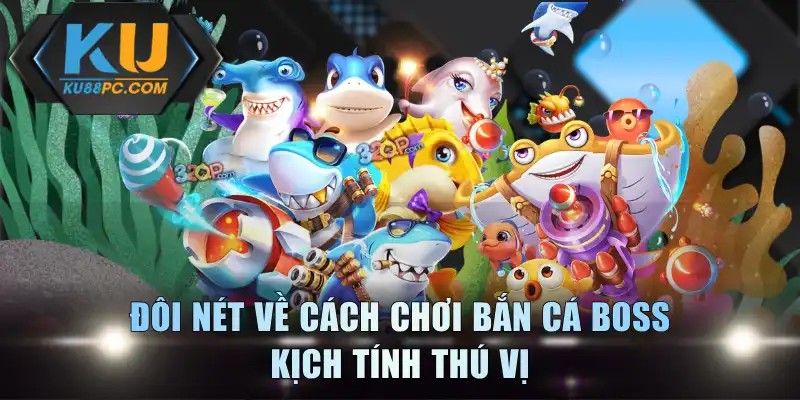 Đôi nét về cách chơi bắn cá boss kịch tính thú vị