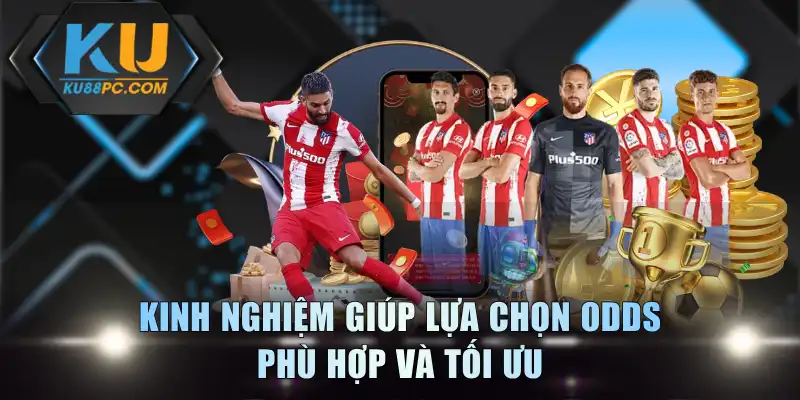 Kinh nghiệm giúp lựa chọn odds phù hợp và tối ưu